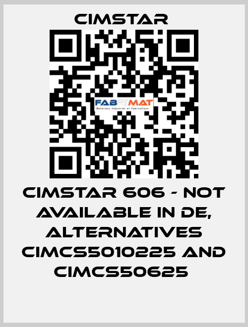 Cimstar 606 - not available in DE, alternatives CIMCS5010225 and CIMCS50625  Cimstar 