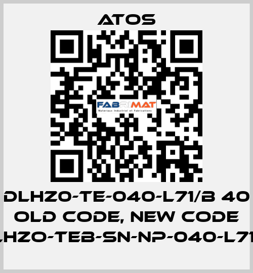 DLHZ0-TE-040-L71/B 40 old code, new code DLHZO-TEB-SN-NP-040-L71/B Atos