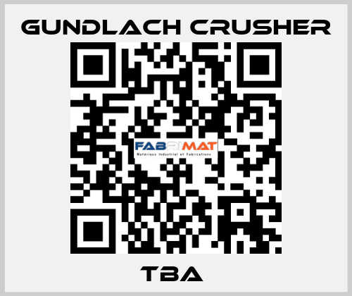 TBA  Gundlach Crusher